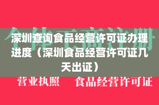 深圳查询食品经营许可证办理进度（深圳食品经营许可证几天出证）