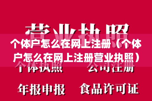 个体户怎么在网上注册（个体户怎么在网上注册营业执照）