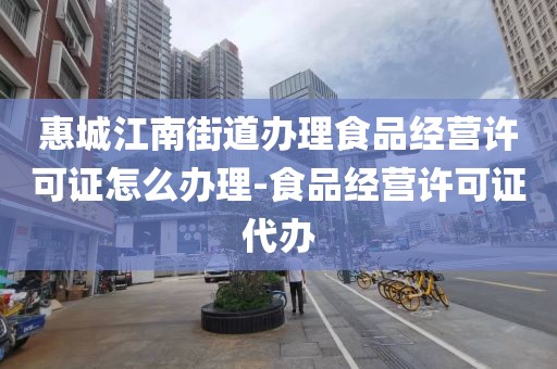 惠城江南街道办理食品经营许可证怎么办理-食品经营许可证代办